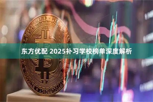 东方优配 2025补习学校榜单深度解析